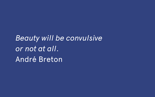 "Beauty will be convulsive or not at all." - André Breton